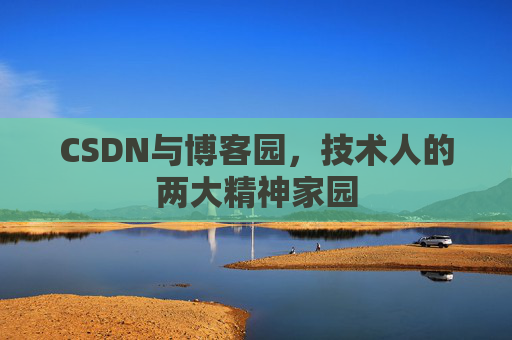 CSDN与博客园，技术人的两大精神家园